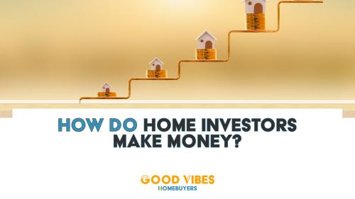How Do Home Investors Make Money?